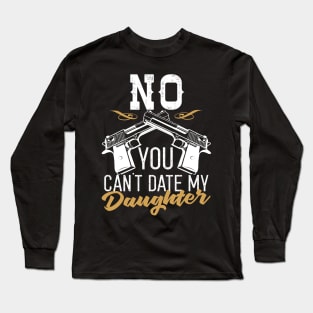 No You Can't Date My Daughter Long Sleeve T-Shirt